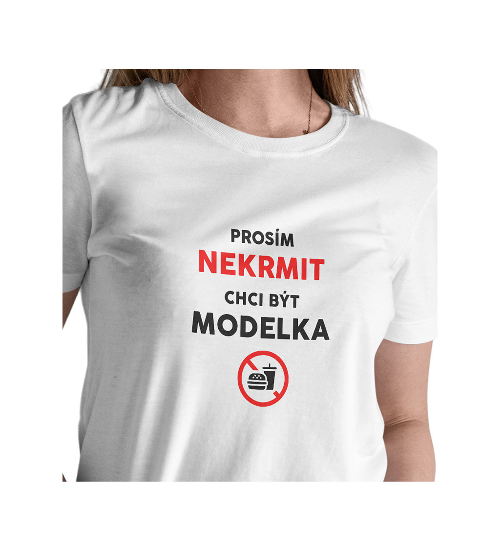 Dámské bílé triko -  Nekrmit, chci být modelka