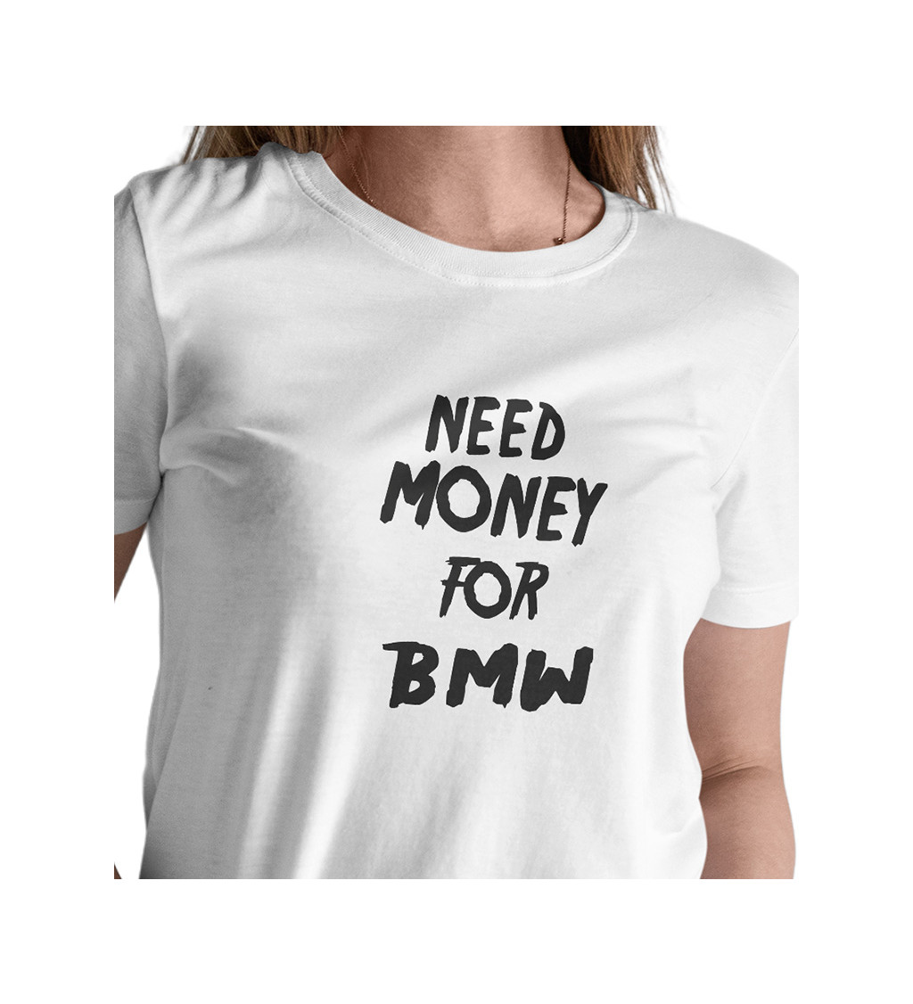 Dámské bílé triko - Need money for BMW