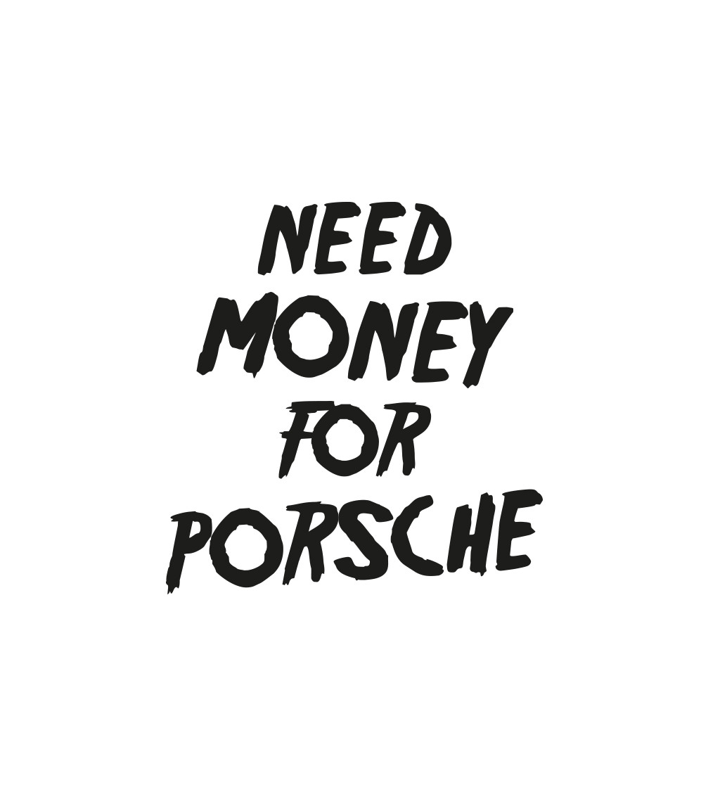 Dámské bílé triko - Need money for Porsche