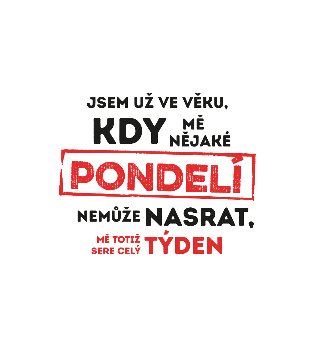 Pánské triko bílé - Jsem ve věku, kdy mě pondělí nemůže nasrat