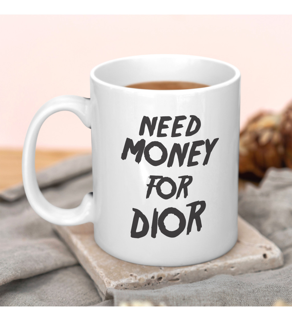 Hrnek s nápisem - Need money for Dior