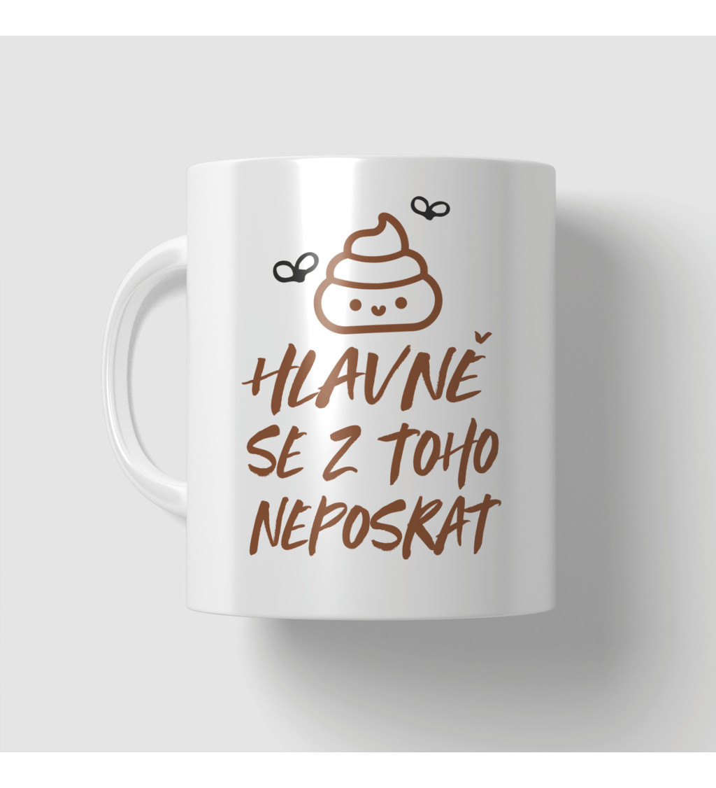 Hrnek s nápisem - Hlavně se z toho neposrat