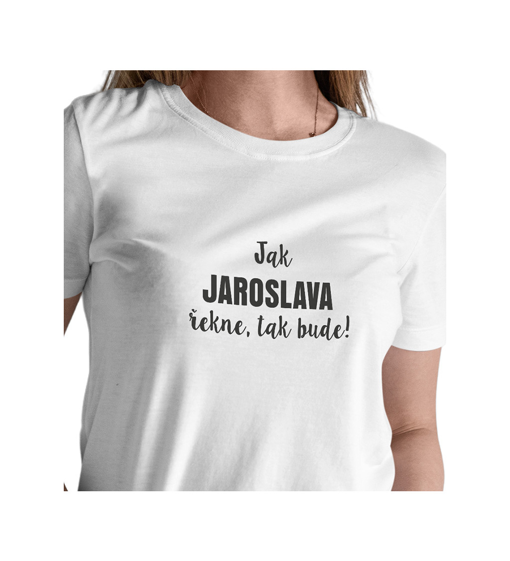 Dámské tričko bílé Jak Jaroslava řekne,tak bude! XS