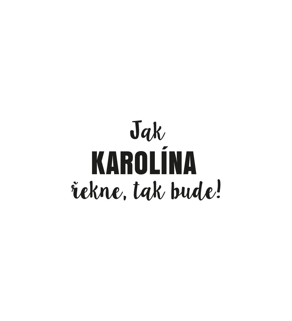 Dámské tričko bílé Jak Karolína řekne,tak bude! S