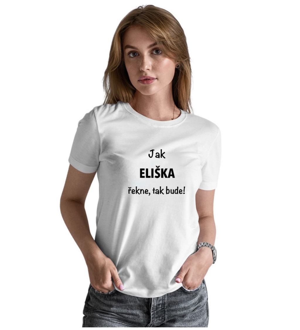 Dámské tričko bílé Jak Eliška řekne,tak bude! XS