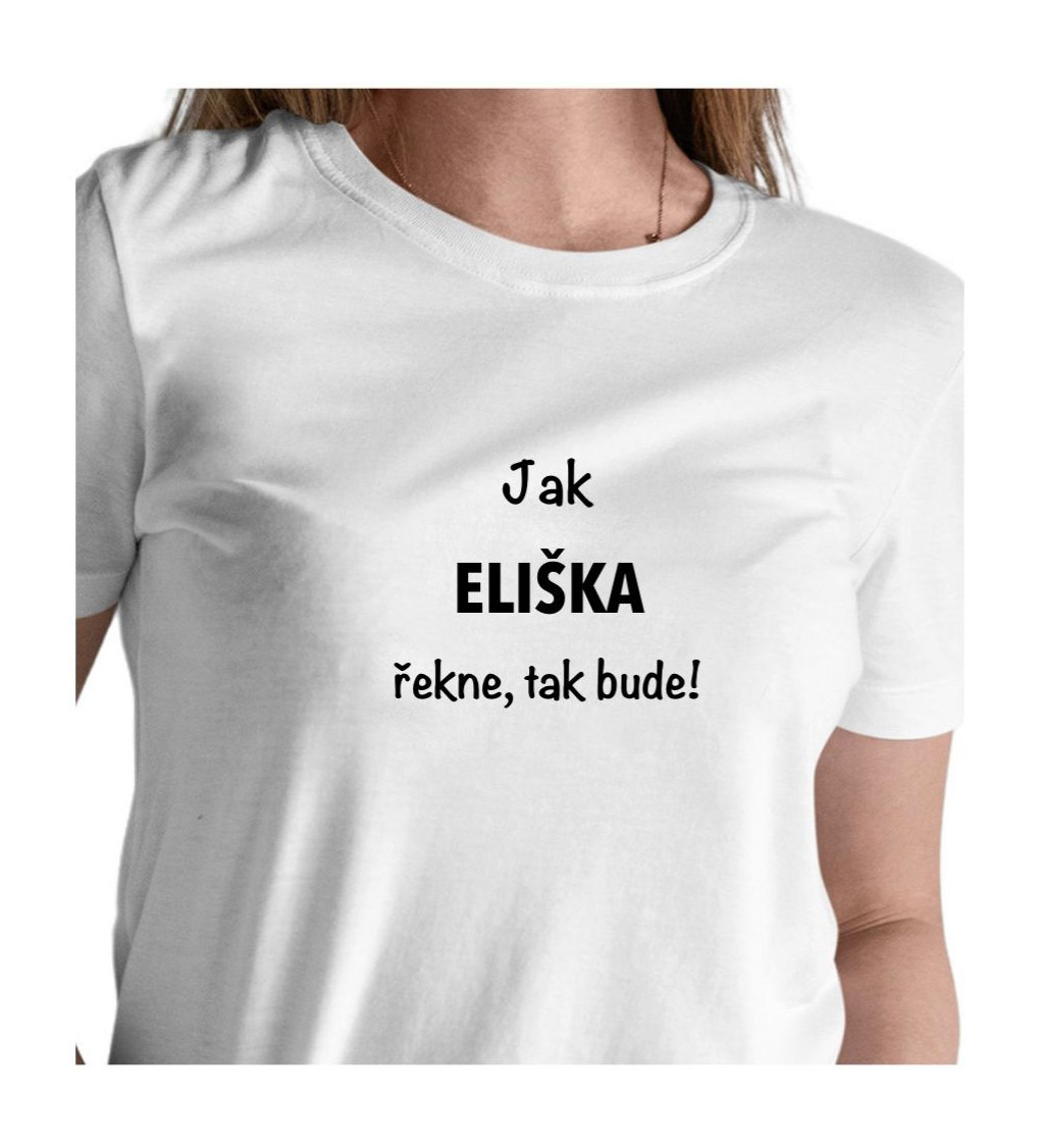 Dámské tričko bílé Jak Eliška řekne,tak bude! XS