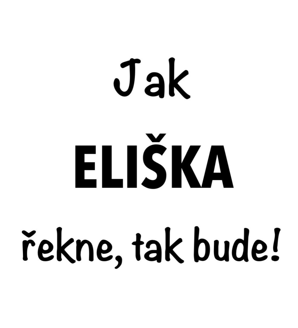 Dámské tričko bílé Jak Eliška řekne,tak bude! XS