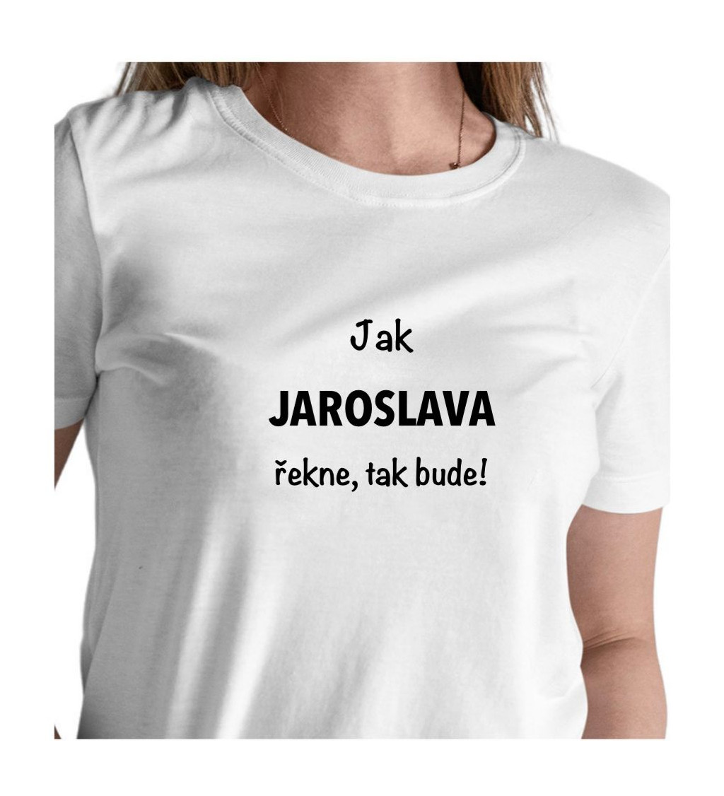 Dámské tričko bílé Jak Jaroslava řekne,tak bude! XS