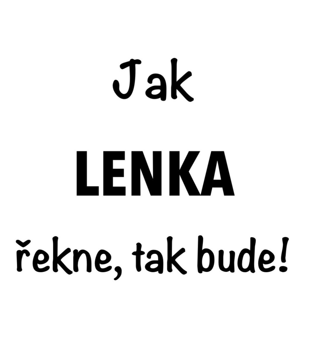 Dámské tričko bílé Jak Lenka řekne,tak bude! XS