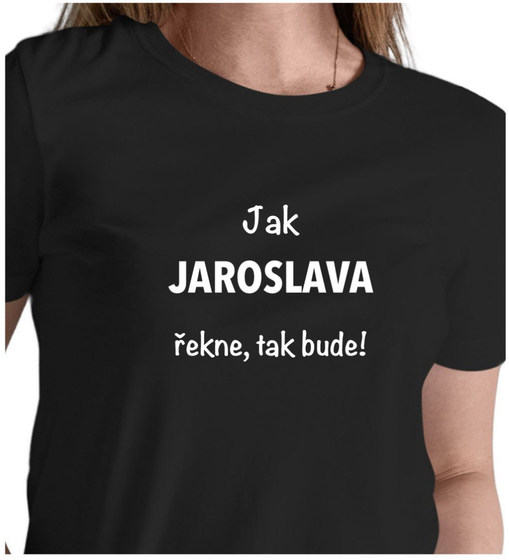 Dámské tričko černé Jak Jaroslava řekne,tak bude! XS
