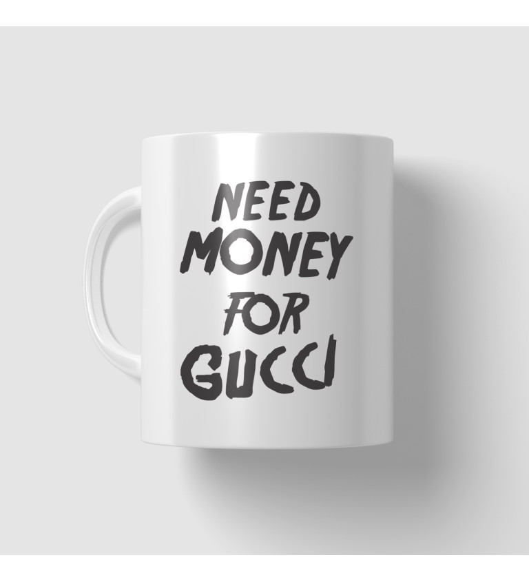 Hrnek s nápisem - Need money for Gucci