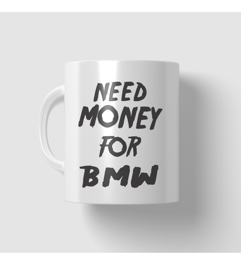 Hrnek s nápisem - Need money for BMW