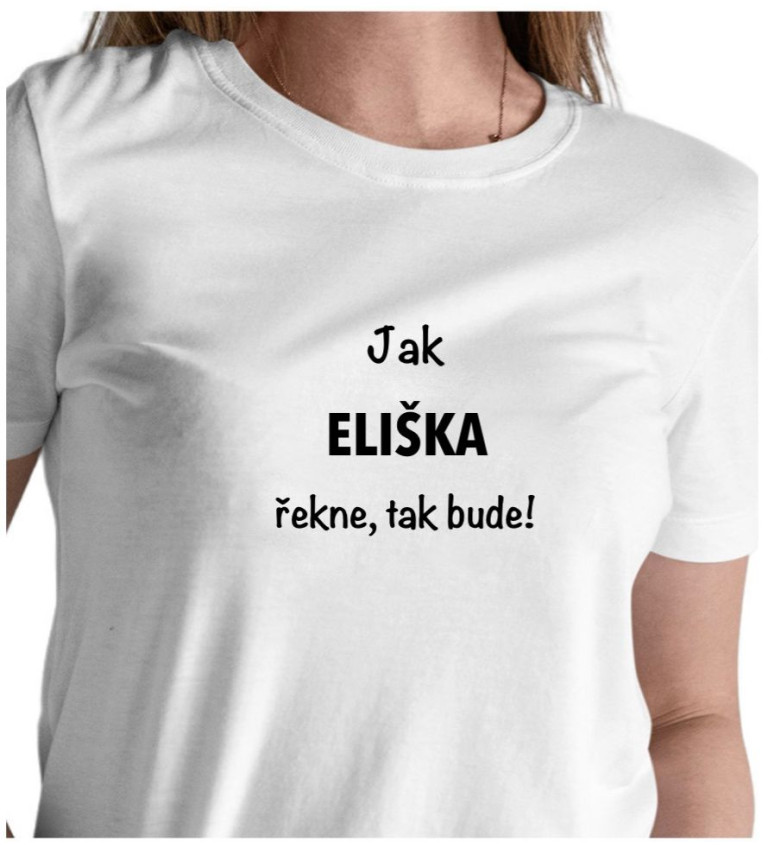 Dámské tričko bílé Jak Eliška řekne,tak bude! XS