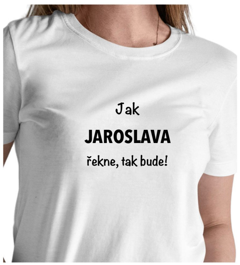 Dámské tričko bílé Jak Jaroslava řekne,tak bude! XS