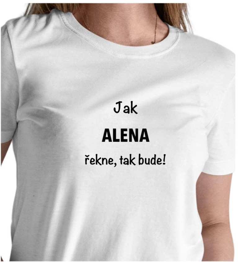 Dámské tričko bílé Jak Alena řekne,tak bude! S
